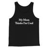 My Mom Thinks I’m Cool Men/Unisex Tank Top Black | Funny Shirt from Famous In Real Life