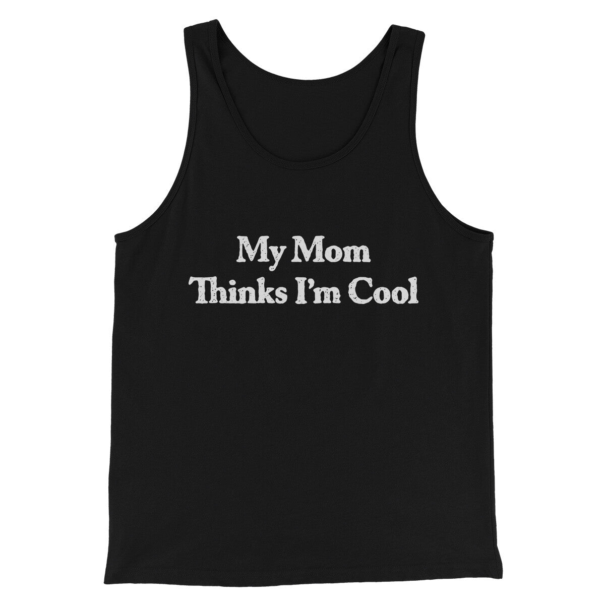 My Mom Thinks I’m Cool Men/Unisex Tank Top | Funny Shirt from Famous In Real Life