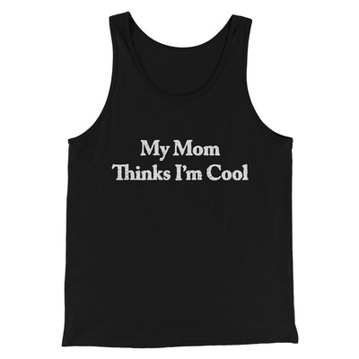 My Mom Thinks I’m Cool Men/Unisex Tank Top Black | Funny Shirt from Famous In Real Life