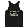 I’m Just Here To Watch Football Funny Thanksgiving Men/Unisex Tank Top Black | Funny Shirt from Famous In Real Life