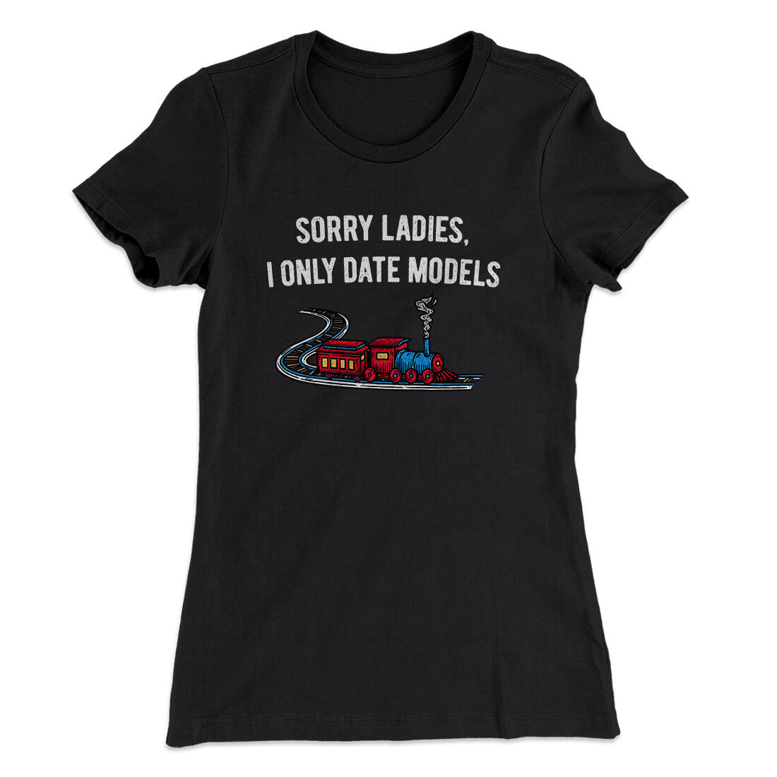 Sorry Ladies I Only Date Models Women's T-Shirt Black | Funny Shirt from Famous In Real Life