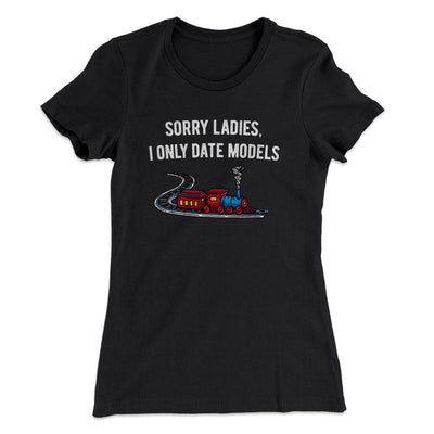 Sorry Ladies I Only Date Models Women's T-Shirt Black | Funny Shirt from Famous In Real Life