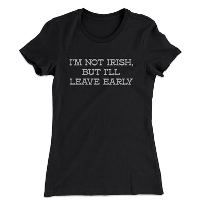 I’m Not Irish But I’ll Leave Early Women's T-Shirt Black | Funny Shirt from Famous In Real Life