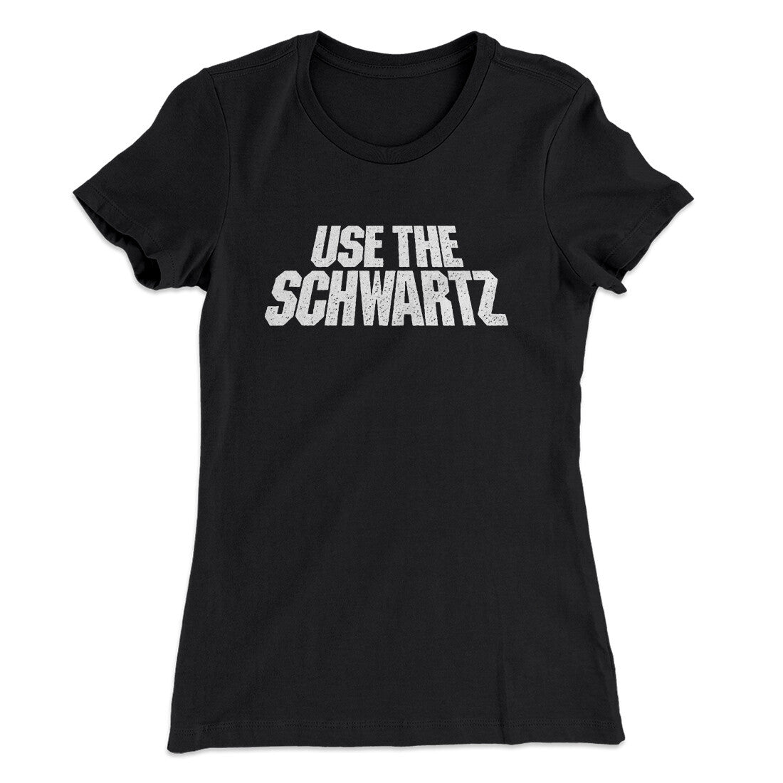 Use The Schwartz Women's T-Shirt | Funny Shirt from Famous In Real Life