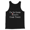 I’m So Good Santa Came Twice Men/Unisex Tank Top Black | Funny Shirt from Famous In Real Life