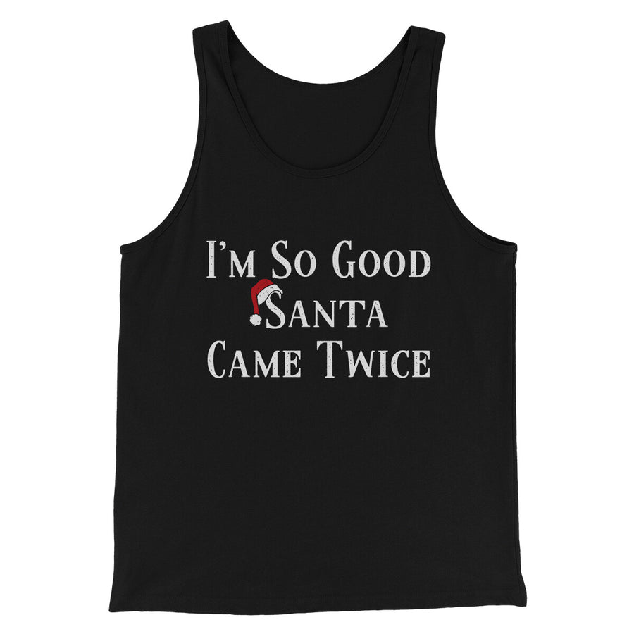 I’m So Good Santa Came Twice Men/Unisex Tank Top Black | Funny Shirt from Famous In Real Life