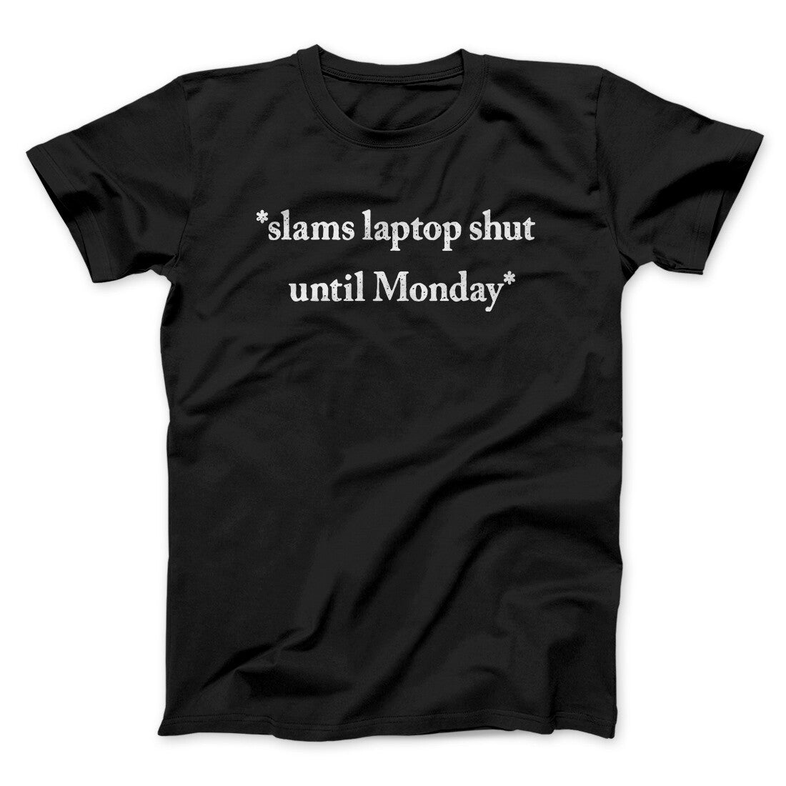 Slams Laptop Shut Until Monday Funny Men/Unisex T-Shirt | Funny Shirt from Famous In Real Life