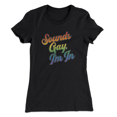 Sounds Gay, I’m In Women's T-Shirt Black | Funny Shirt from Famous In Real Life