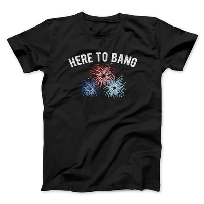 Here To Bang Men/Unisex T-Shirt Black | Funny Shirt from Famous In Real Life