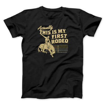 Actually This Is My First Rodeo Funny Men/Unisex T-Shirt Black | Funny Shirt from Famous In Real Life