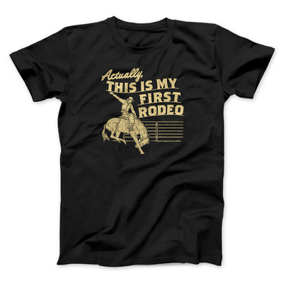 Actually This Is My First Rodeo Men/Unisex T-Shirt Black | Funny Shirt from Famous In Real Life