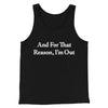And For That Reason I’m Out Men/Unisex Tank Top Black | Funny Shirt from Famous In Real Life