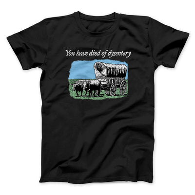 You Have Died Of Dysentery Men/Unisex T-Shirt Black | Funny Shirt from Famous In Real Life