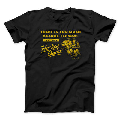 There Is Too Much Sexual Tension At This Hockey Game Men/Unisex T-Shirt Black | Funny Shirt from Famous In Real Life
