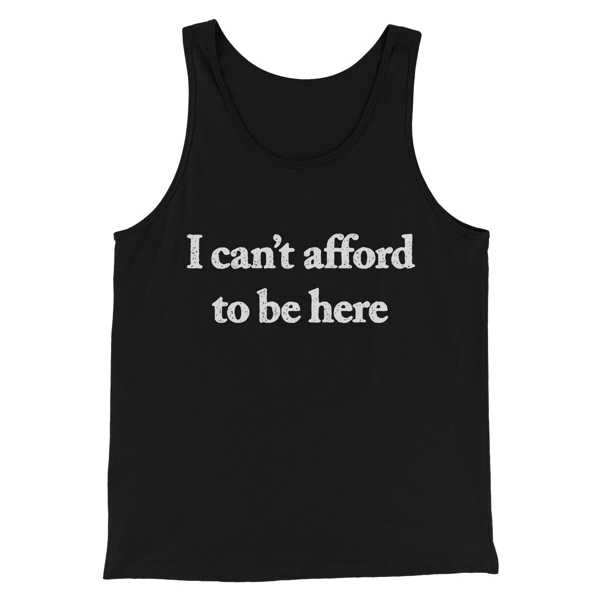 I Can’t Afford To Be Here Men/Unisex Tank Top Black | Funny Shirt from Famous In Real Life
