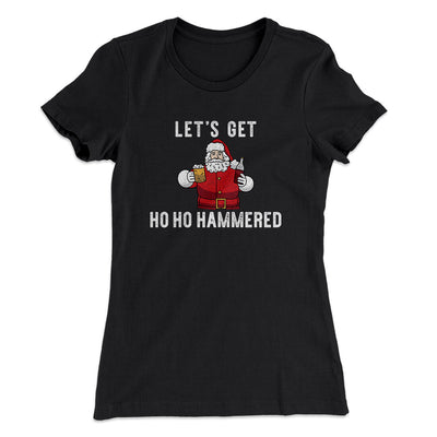 Lets Get Ho Ho Hammered Women's T-Shirt Black | Funny Shirt from Famous In Real Life