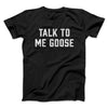 Talk To Me Goose Men/Unisex T-Shirt Black | Funny Shirt from Famous In Real Life