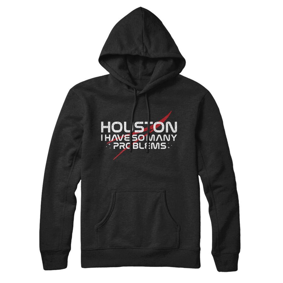Houston I Have So Many Problems Hoodie | Funny Shirt from Famous In Real Life