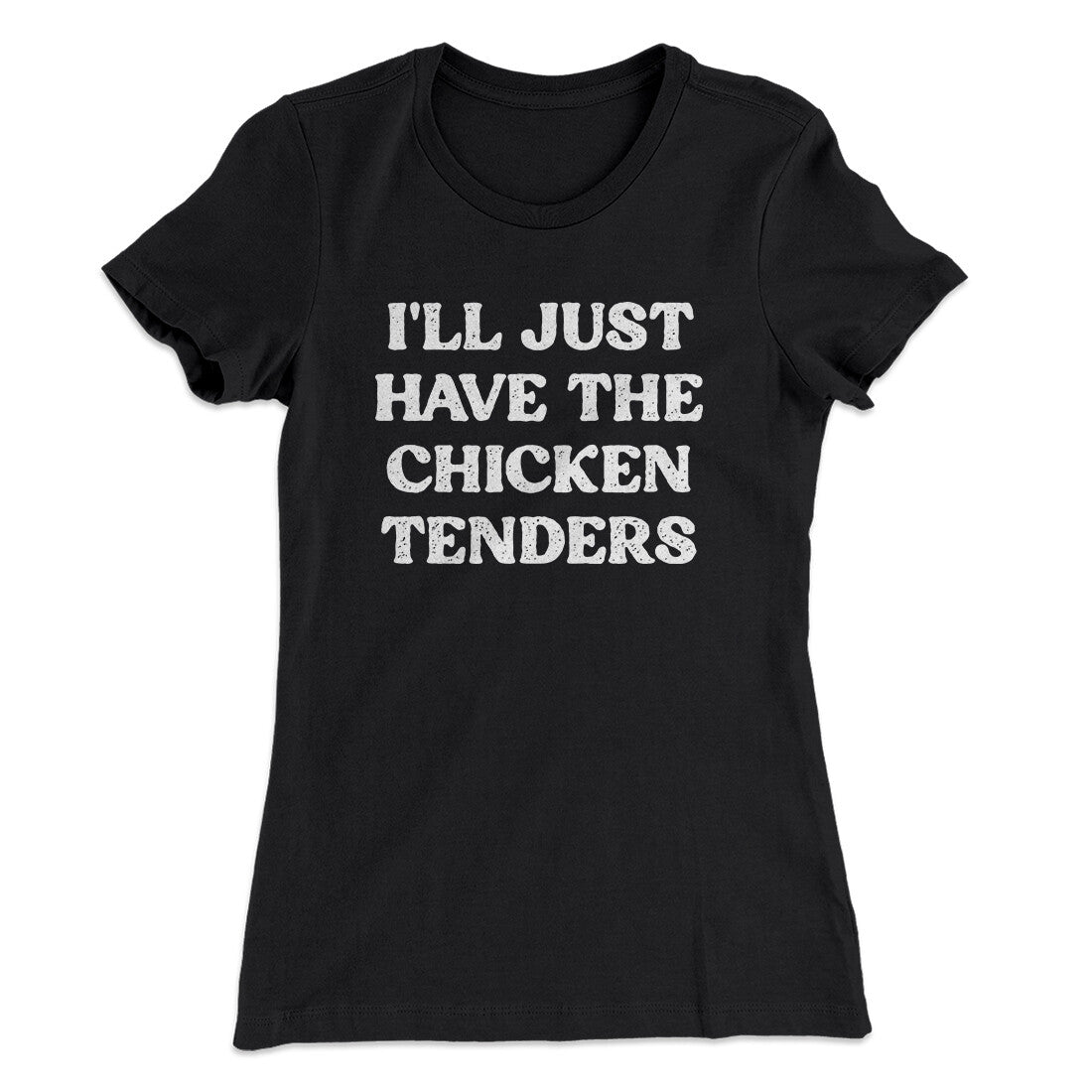 I'll Just Have The Chicken Tenders Women's T-Shirt | Funny Shirt from Famous In Real Life