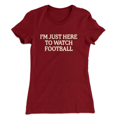 I’m Just Here To Watch Football Funny Thanksgiving Women's T-Shirt Cardinal | Funny Shirt from Famous In Real Life