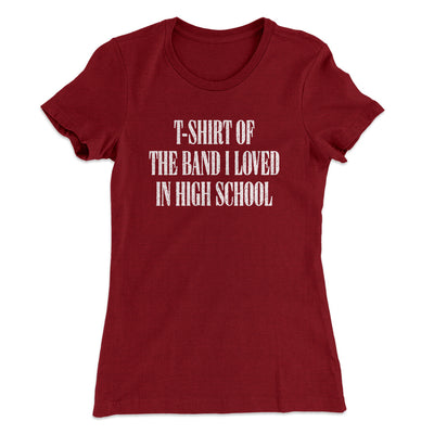 T-Shirt Of The Band I Loved In High School Women's T-Shirt Cardinal | Funny Shirt from Famous In Real Life