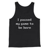 I Paused My Game To Be Here Funny Men/Unisex Tank Top Charcoal Black TriBlend | Funny Shirt from Famous In Real Life