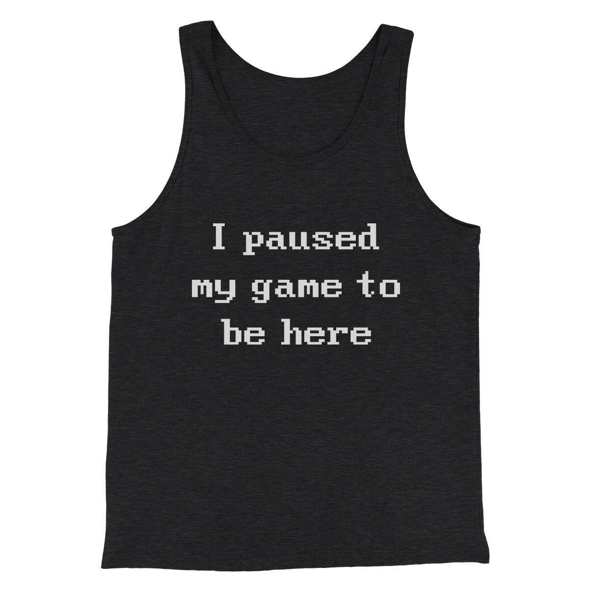 I Paused My Game To Be Here Funny Men/Unisex Tank Top | Funny Shirt from Famous In Real Life