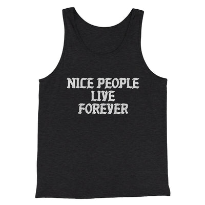 Nice People Live Forever Men/Unisex Tank Top Charcoal Black TriBlend | Funny Shirt from Famous In Real Life