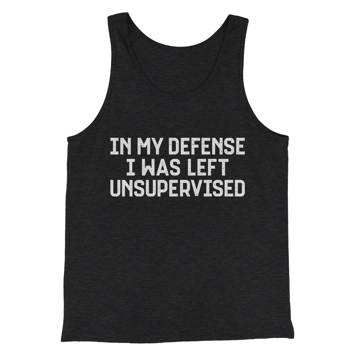 In My Defense I Was Left Unsupervised Funny Men/Unisex Tank Top | Funny Shirt from Famous In Real Life