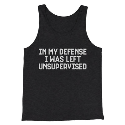In My Defense I Was Left Unsupervised Men/Unisex Tank Top Charcoal Black TriBlend | Funny Shirt from Famous In Real Life