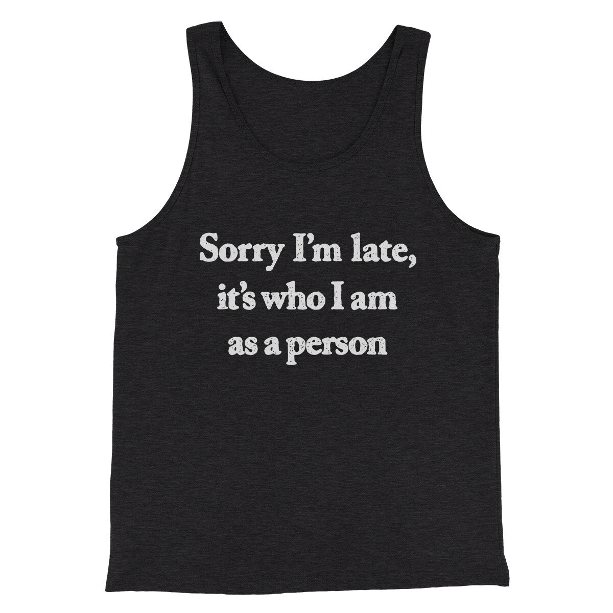 Sorry Im Late Its Who I Am As A Person Men/Unisex Tank Top | Funny Shirt from Famous In Real Life