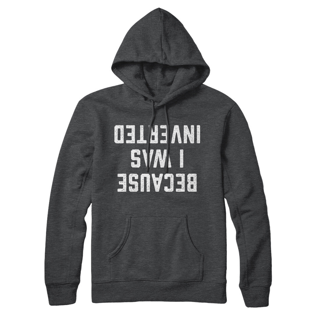 Because I Was Inverted Hoodie Charcoal Heather | Funny Shirt from Famous In Real Life