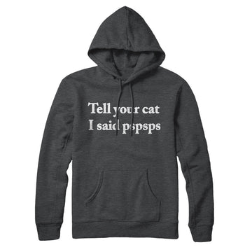 Tell Your Cat I Said Pspsp Hoodie Charcoal Heather | Funny Shirt from Famous In Real Life