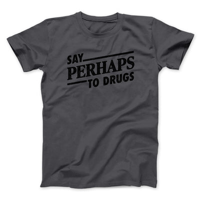 Say Perhaps To Drugs Men/Unisex T-Shirt Charcoal | Funny Shirt from Famous In Real Life