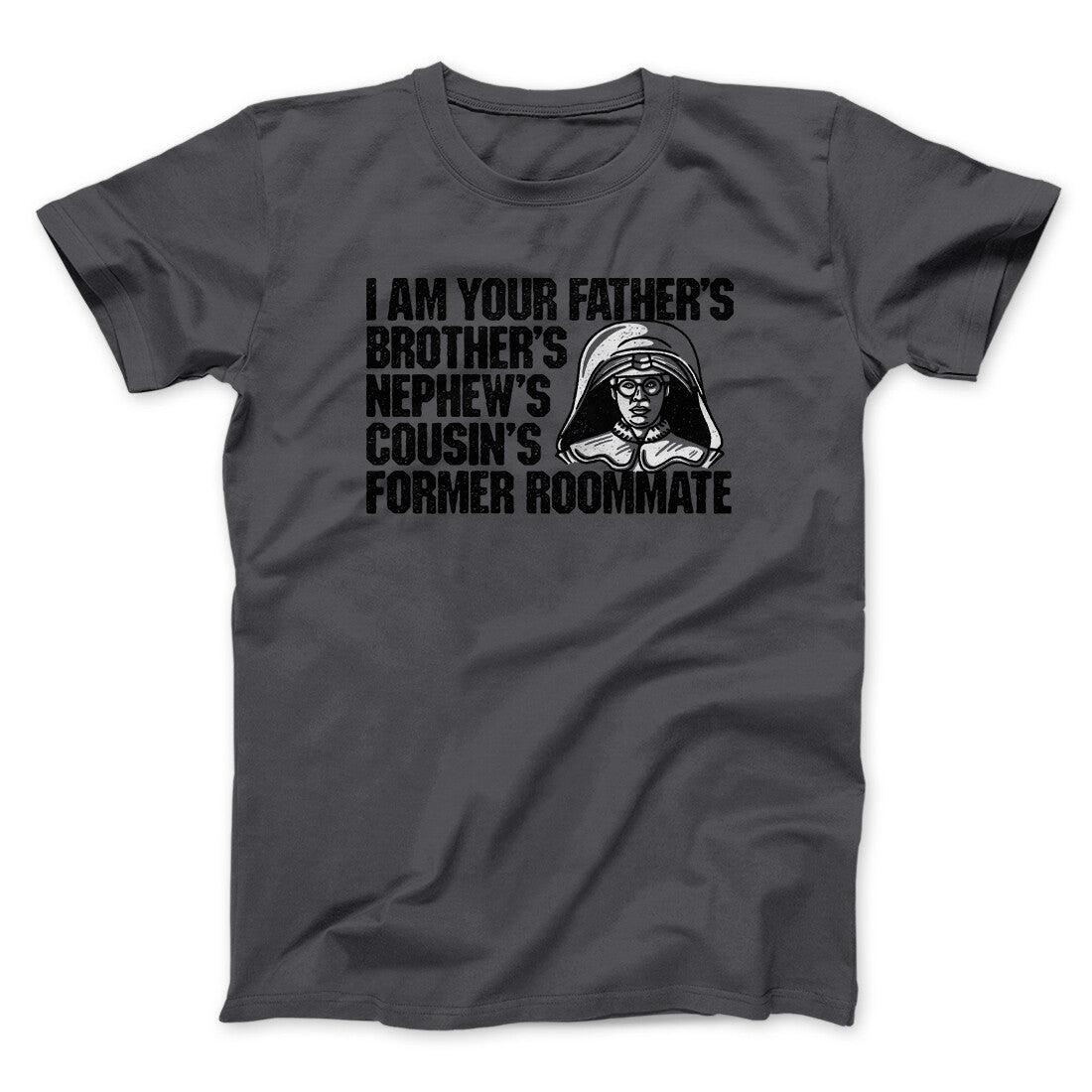 I Am Your Father’s Brother’s Nephew’s Cousin’s Former Roommate Men/Unisex T-Shirt | Funny Shirt from Famous In Real Life