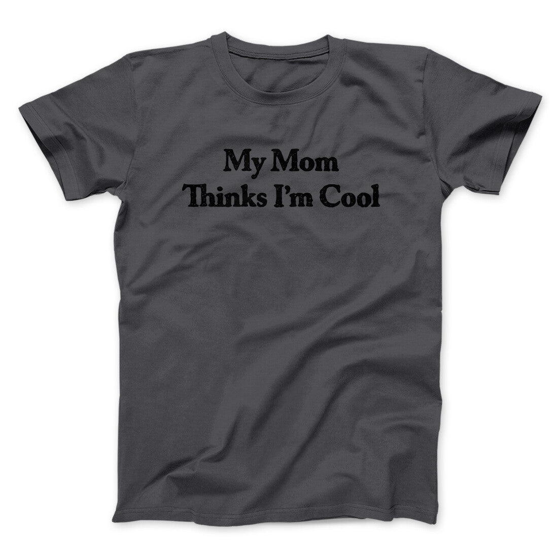 My Mom Thinks I’m Cool Men/Unisex T-Shirt | Funny Shirt from Famous In Real Life