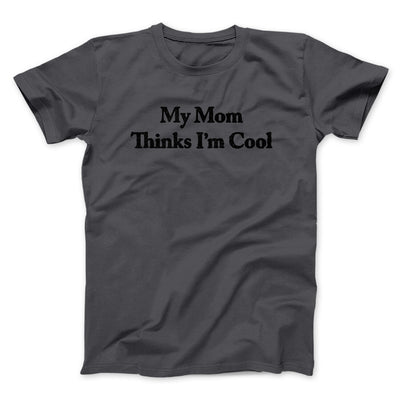My Mom Thinks I’m Cool Men/Unisex T-Shirt Charcoal | Funny Shirt from Famous In Real Life