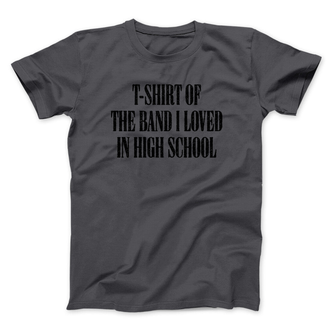 T-Shirt Of The Band I Loved In High School Men/Unisex T-Shirt | Funny Shirt from Famous In Real Life