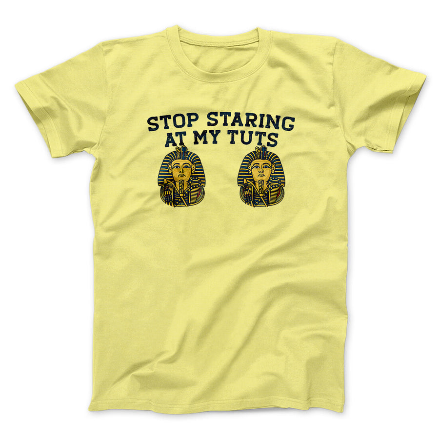 Stop Staring At My Tuts Men/Unisex T-Shirt Cornsilk | Funny Shirt from Famous In Real Life