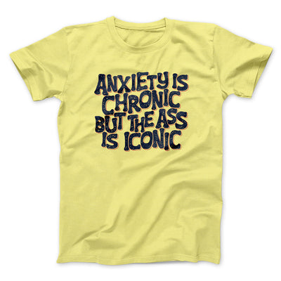 Anxiety Is Chronic But The Ass Is Iconic Men/Unisex T-Shirt Cornsilk | Funny Shirt from Famous In Real Life