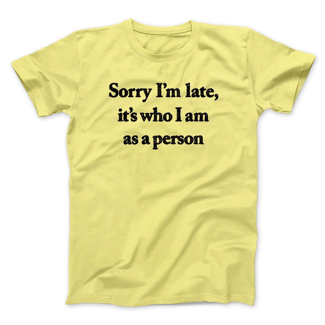 Sorry Im Late Its Who I Am As A Person Men/Unisex T-Shirt | Funny Shirt from Famous In Real Life