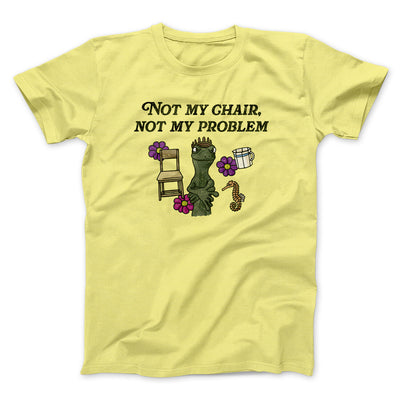 Not My Chair Not My Problem Men/Unisex T-Shirt Cornsilk | Funny Shirt from Famous In Real Life