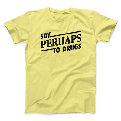 Say Perhaps To Drugs Men/Unisex T-Shirt Cornsilk | Funny Shirt from Famous In Real Life