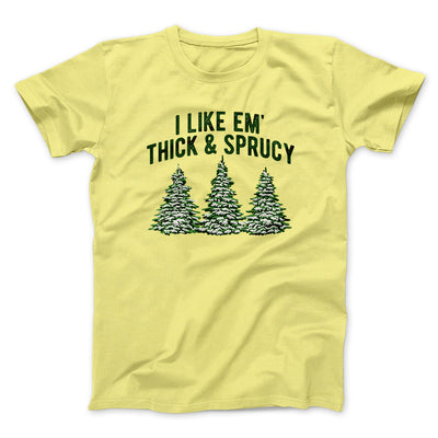 I Like Em Thick And Sprucy Men/Unisex T-Shirt Cornsilk | Funny Shirt from Famous In Real Life