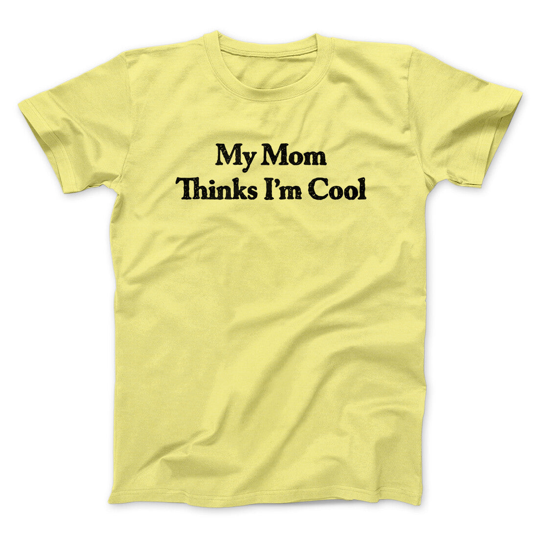 My Mom Thinks I’m Cool Men/Unisex T-Shirt | Funny Shirt from Famous In Real Life