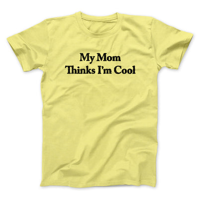 My Mom Thinks I’m Cool Men/Unisex T-Shirt Cornsilk | Funny Shirt from Famous In Real Life