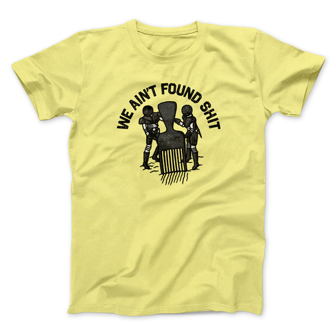 We Ain’t Found Shit Men/Unisex T-Shirt | Funny Shirt from Famous In Real Life