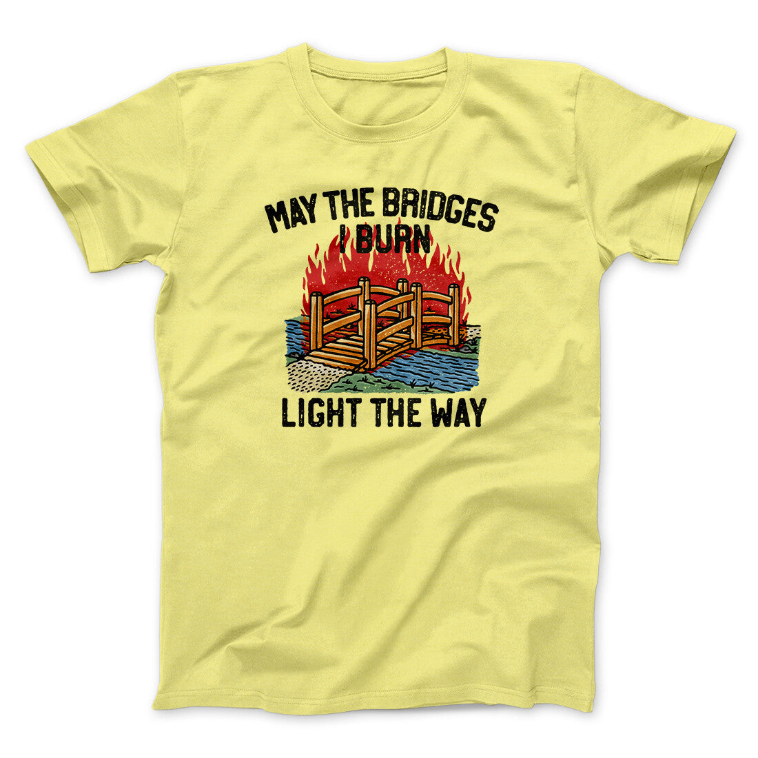 May The Bridges I Burn Light The Way Men/Unisex T-Shirt | Funny Shirt from Famous In Real Life