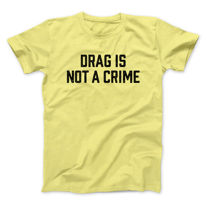 Drag Is Not A Crime Men/Unisex T-Shirt Cornsilk | Funny Shirt from Famous In Real Life