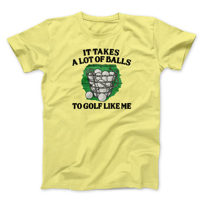 It Takes A Lot Of Balls To Golf Like Me Men/Unisex T-Shirt Cornsilk | Funny Shirt from Famous In Real Life